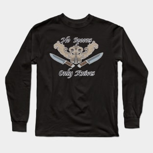 No Spoons, Only Knives Long Sleeve T-Shirt